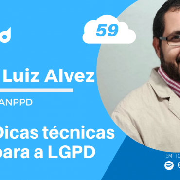 Papo Cloud 059 - Dicas técnicas para a LGPD com André Luiz Alves Profissional em Privacidade de Dados e membro da ANPPD