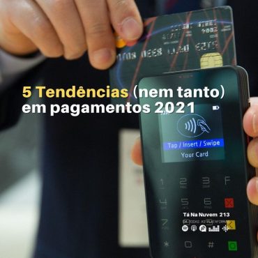 5 tendências (nem tanto) em meios de pagamento para 2021