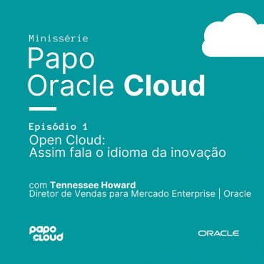 Papo Oracle Cloud 1 - Open Cloud Assim fala o idioma da inovação