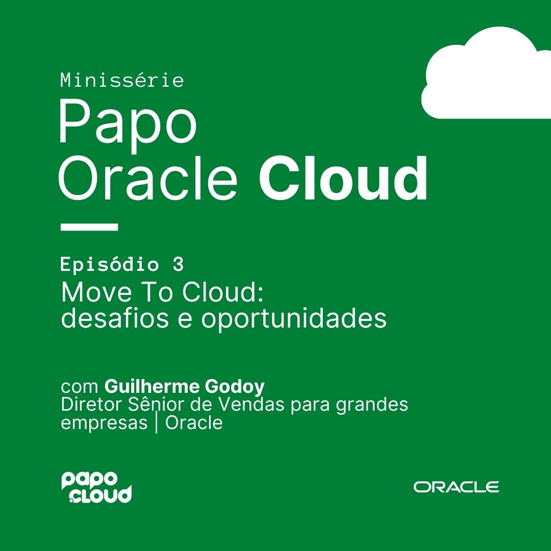 Papo Oracle Cloud 3 - MOVE TO CLOUD: desafios e oportunidades Guilherme Godoy