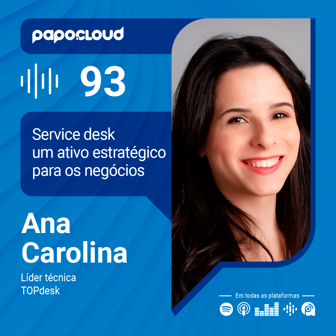 Papo Cloud 093 - Service desk um ativo estratégico para os negócios com Ana Carolina Líder Técnica da TOPdesk