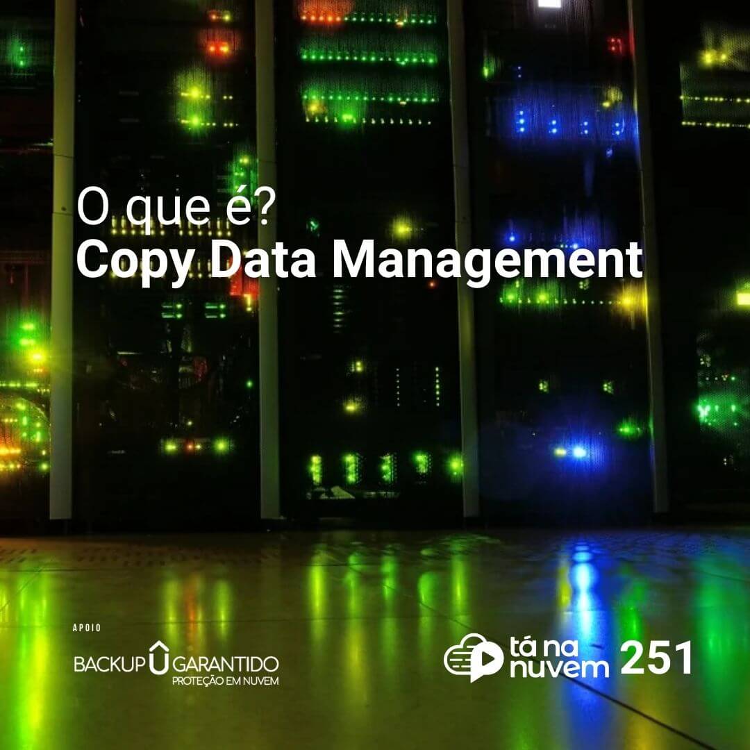 Backup Garantido Tá Na Nuvem 251 - O que é CDM Copy Data Management?