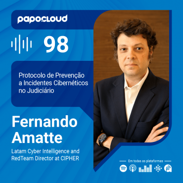 Papo Cloud 098 - Protocolo de Prevenção a Incidentes Cibernéticos no Judiciário com Fernando Amatte RedTeam Director at CIPHER
