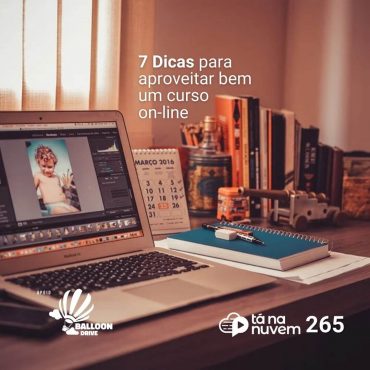 Balloon Drive Tá Na Nuvem 265 - 7 dicas (ou mais) para aproveitar cursos online