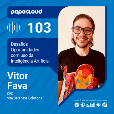 Papo Cloud 103 - Desafios e Oportunidades com uso da IA com Vitor Fava CEO da Vita Database