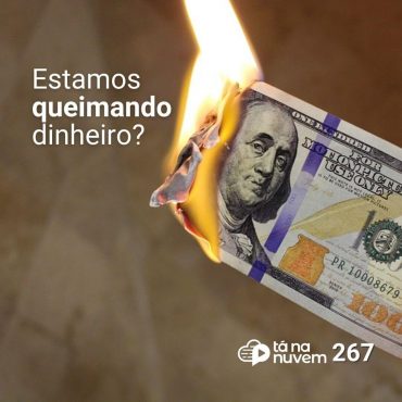 Tá Na Nuvem 267 - Devemos QUEIMAR dinheiro com novidades?