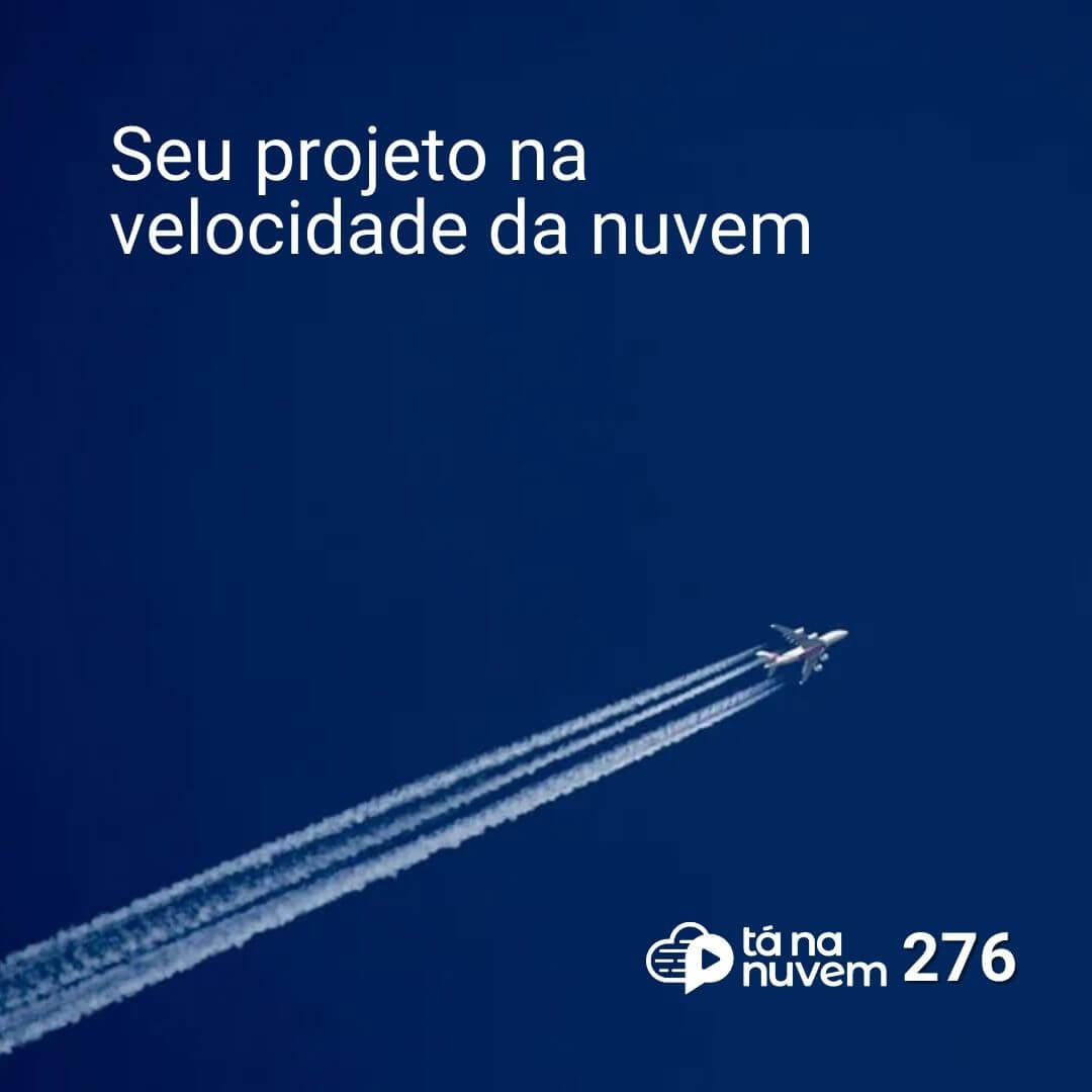 Tá Na Nuvem 276 - Seu projeto na Velocidade da Nuvem