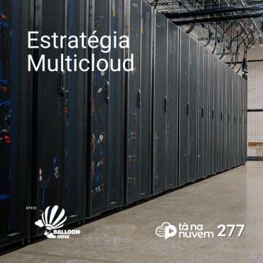 Balloon Drive Tá Na Nuvem 277 - Estratégia Multicloud com Oracle Cloud e Microsoft Azure