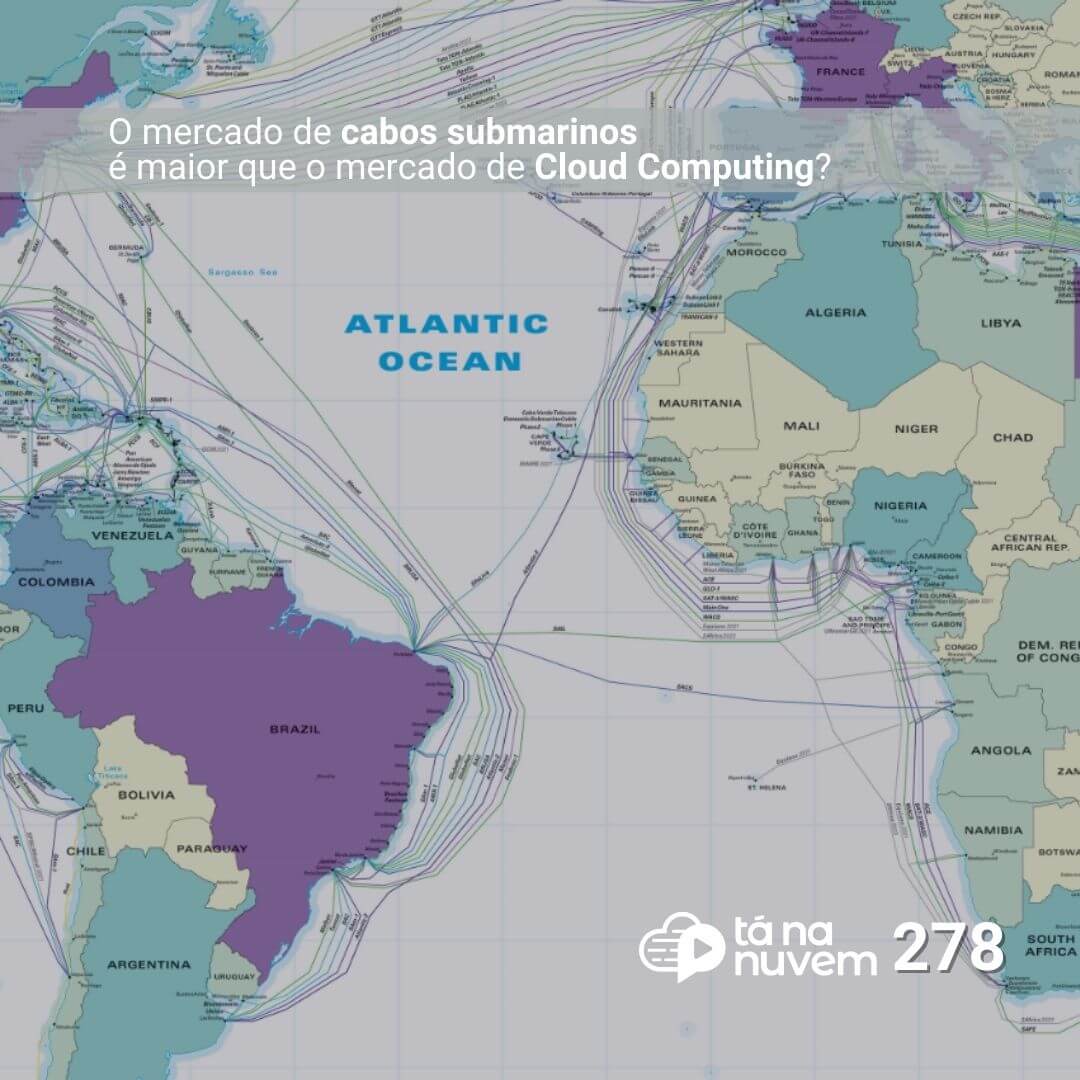 Tá Na Nuvem 278 - O mercado de Cabos Submarinos e a influência no mercado de Cloud Computing