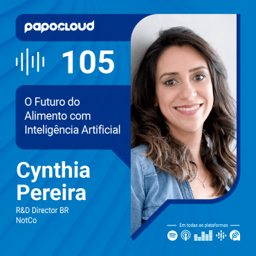 Papo Cloud 105 - O Futuro do alimento com Cynthia Pereira Research And Development Director na NotCo