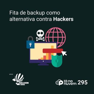 Balloon Drive Tá Na Nuvem 295 - Backup em fita, uma alternativa contra ataques hackers