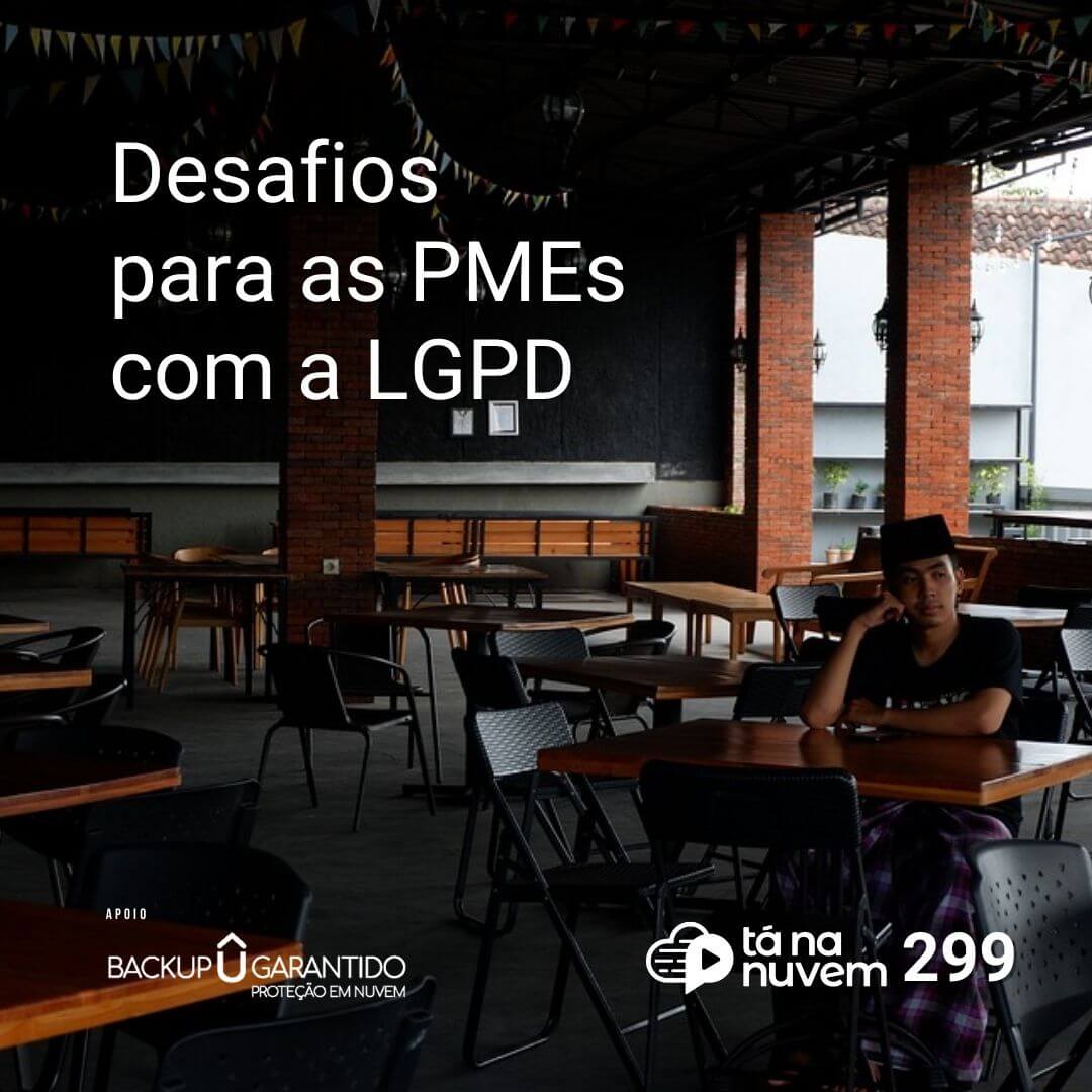 Backup Garantido Tá Na Nuvem 299 - Desafios para as PMEs com a LGPD