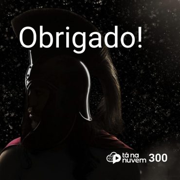 Tá Na Nuvem 300 - Obrigado!