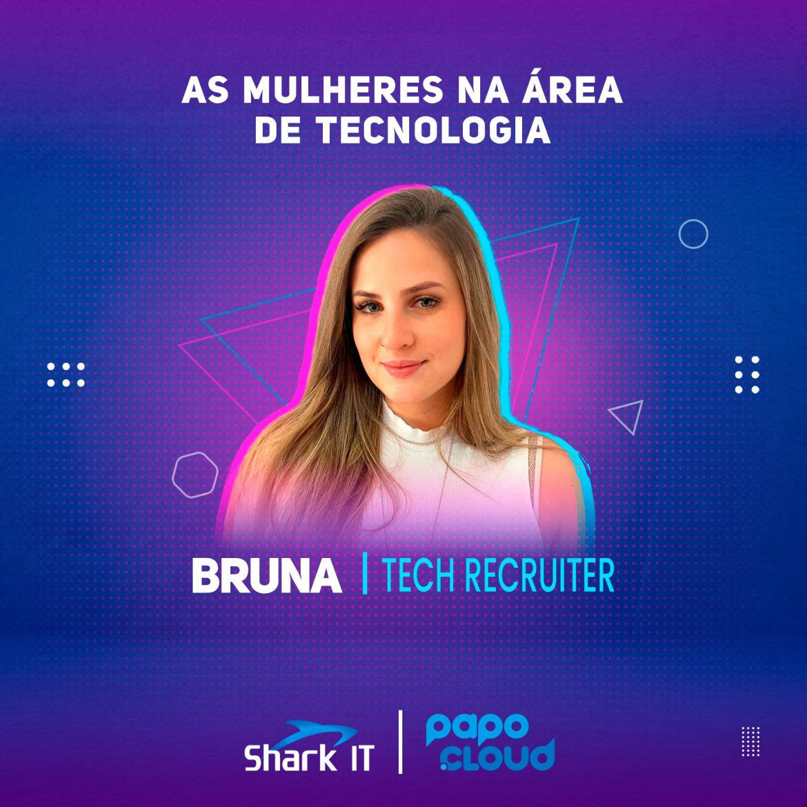 Shark IT - As mulheres na área de tecnologia - Bruna Pinton Tech Recruiter