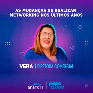 Shark IT Podcast - As mudanças de realizar networking nos últimos anos - Vera Ventura Diretora Comercial