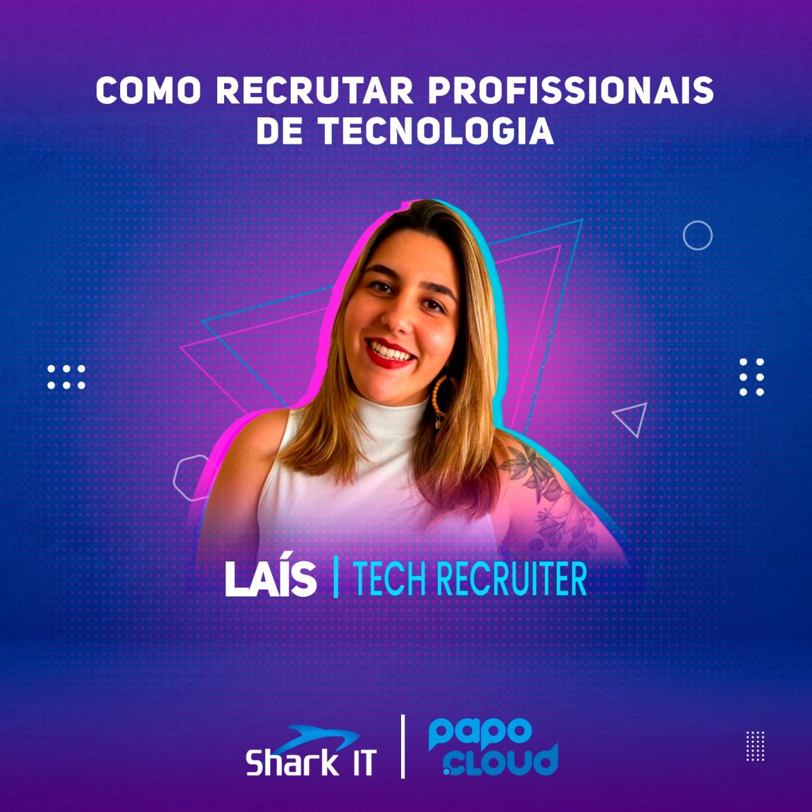 Shark IT Podcast -Como recrutar profissionais de tecnologia - Lais Ventura Tech Recruiter