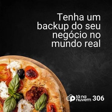 Tá Na Nuvem 306 - Tenha um backup do seu negócio no mundo real