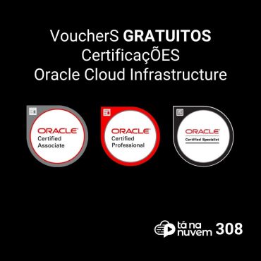 Tá Na Nuvem 308 - Vouchers Certificações GRATUITA Oracle Cloud Infrastructure