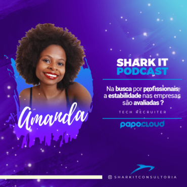 Shark T Podcast - Na busca por profissionais a estabilidade nas empresas são avaliadas? - Amanda Lima