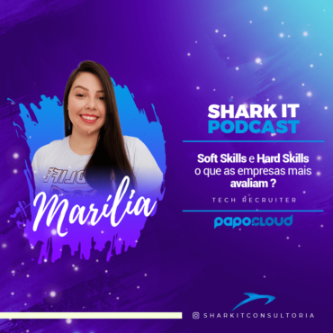 Shark IT Podcast - Soft Skills e Had Skills, o que as empresas mais avaliam? - Marilia Bueno