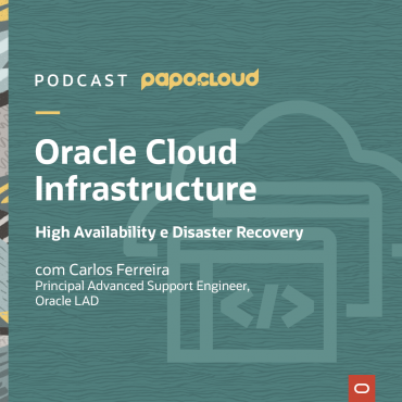 Papo Oracle Cloud T2 01 - Oracle Cloud Infrastructure High Availability e Desaster Recovery - Carlos Eduardo