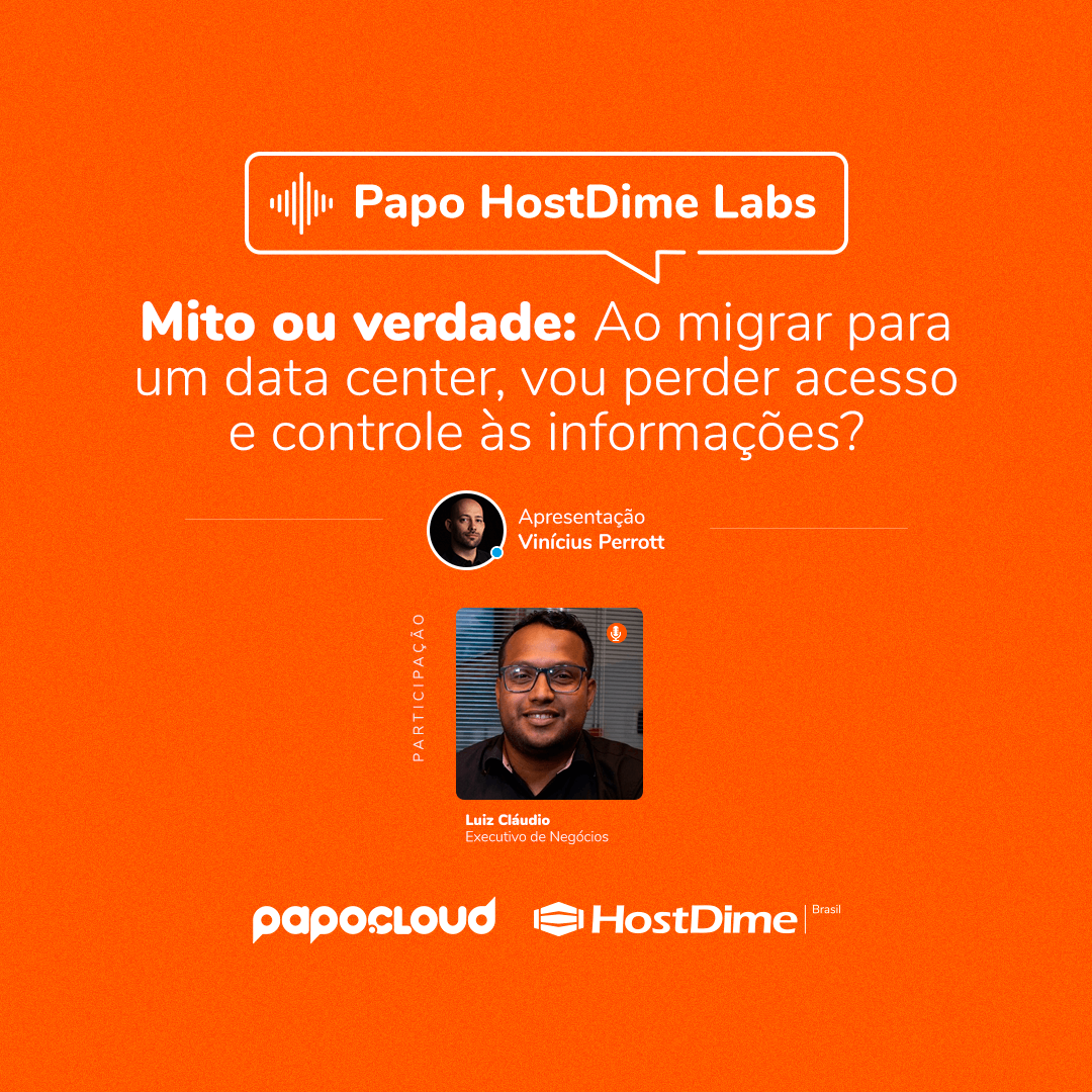 Papo HostDime Labs - Mito ou verdade: Ao migrar para um data center, vou perder aceso e controle às informações? - Luiz Cláudio