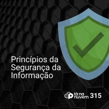 Tá Na Nuvem 315 - 3 princípios da segurança da informação que pode ser usado para qualquer área
