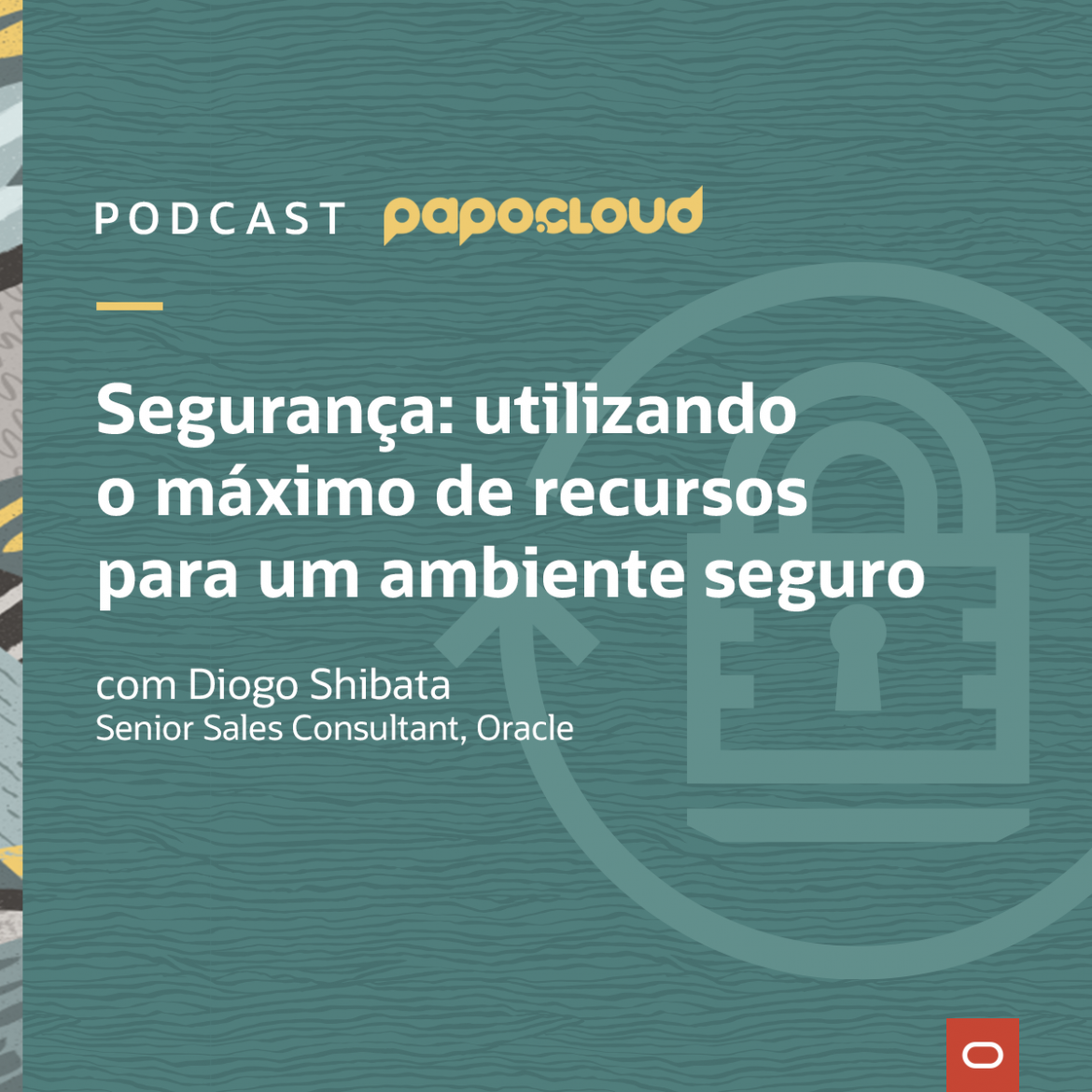 Papo Oracle Cloud T2 04 - Segurança: utilizando o máximo de recursos para um ambiente seguro