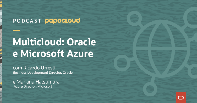 Papo Oracle Cloud T2 05 - Multicloud: Oracle e Microsoft Azure - Ricardo Urresti e Mariana Hatsumura