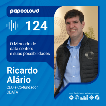 Papo Cloud 124 - Mercado de data centers e suas possibilidades - Ricardo Alário CEO da ODATA