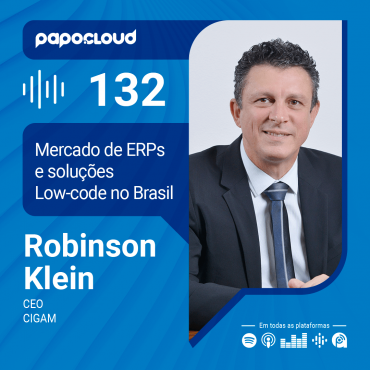 Papo Cloud 132 - Mercado de ERPs e soluções Low-code no Brasil - Robinson Klein CEO da CIGAM