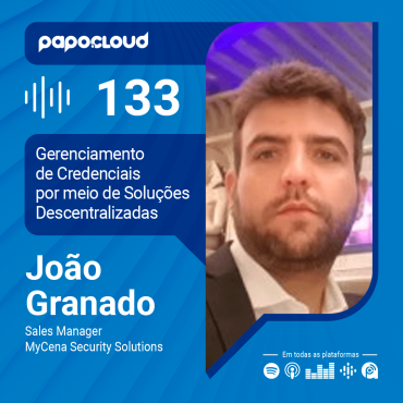 Papo Cloud 133 - Gerenciamento de Credenciais por meio de Soluções Descentralizadas - João Granado - MyCena