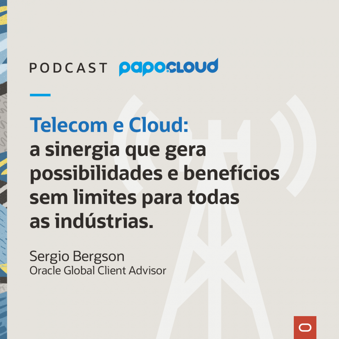 Papo Oracle Cloud T3 01 - Telecom e Cloud: a sinergia que gera possibilidades e benefícios sem limites para todas as indústrias