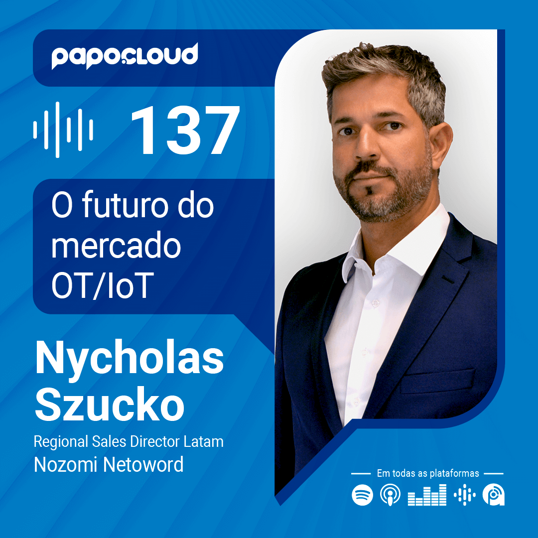 Papo Cloud 137 - O futuro do mercado de OT e IoT - Nycholas Szucko - Nozomi Networks