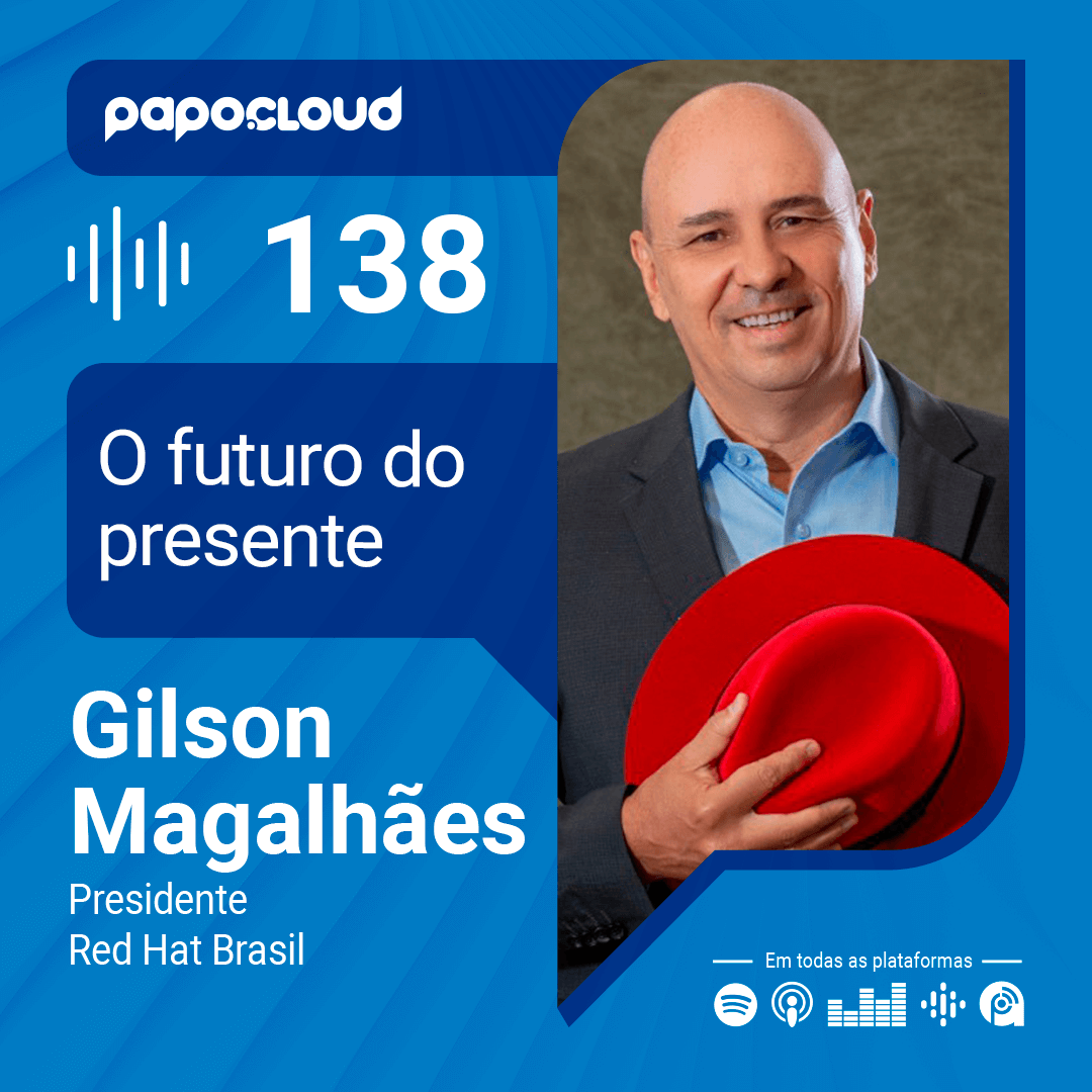 Papo Cloud 138 - O futuro do presente - Gilson Magalhães - Presidente da Red Hat Brasil