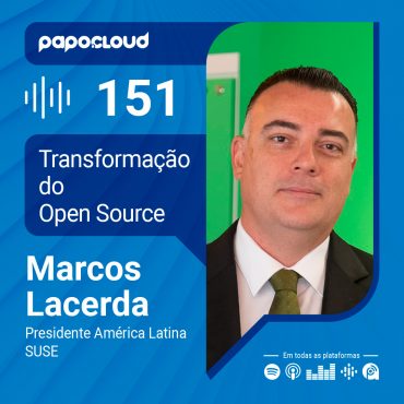 Papo Cloud 151 - Transformação do Open Source - Marcos Lacerda - SUSE