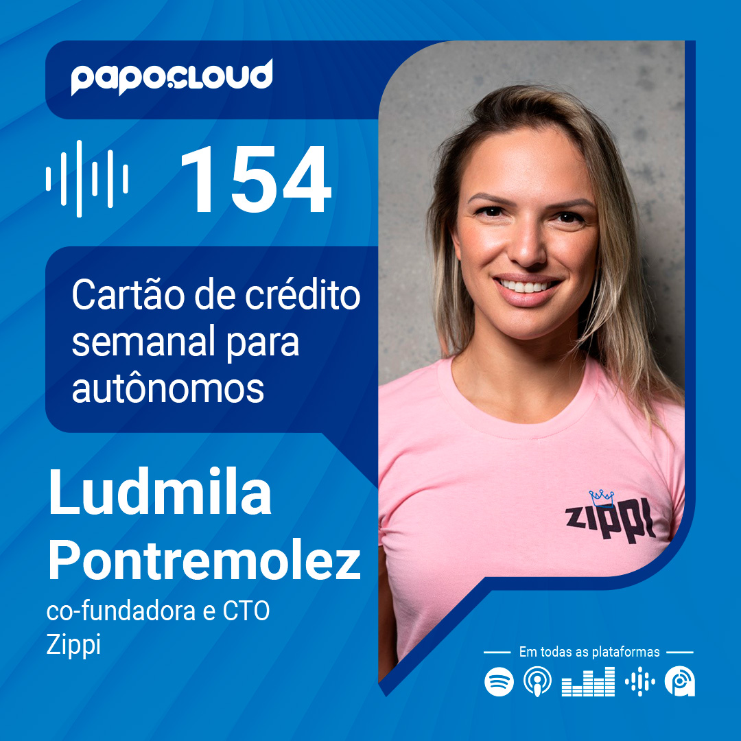 Papo Cloud 154 - Cartão de crédito semanal para autônomos - Ludmila Pontremolez - Zippi