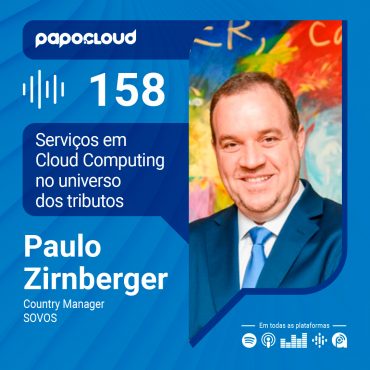 Papo Cloud 158 - Serviços em Cloud Computing no universo dos tributos - Paulo Zirnberger - SOVOS