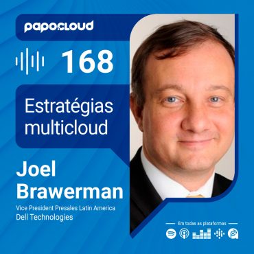 Papo Cloud 168 - Estratégias multicloud - Joel Brawerman - Dell Technologies