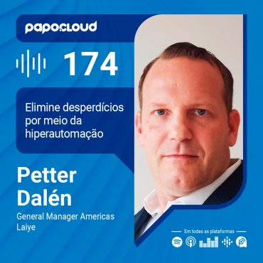 Papo Cloud 174 - Elimine desperdícios por meio da hiperautomação - Petter Dalén - Laiye