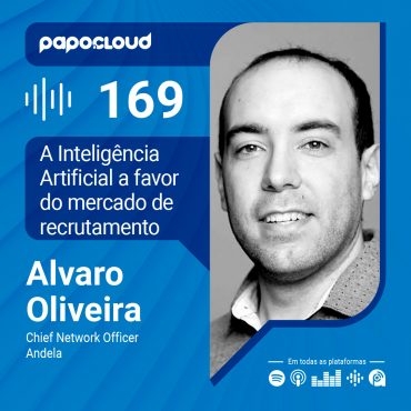 Papo Cloud 169 - A Inteligência Artificial a favor do mercado de recrutamento - Alvaro Oliveira - Andela