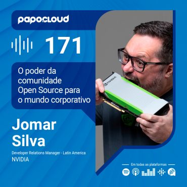 Papo Cloud 171 - O poder da comunidade Open Source para o mundo corporativo - Jomar Silva - NVIDIA