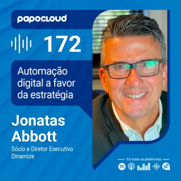 Papo Cloud 172 - Automação digital a favor da estratégia - Jonatas Abbott - Dinamize