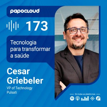 Papo Cloud 173 - Tecnologia para transformar a saúde - Cesar Griebeler - Pulsati