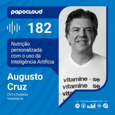 Papo Cloud 182 - Nutrição personalizada com o usa da Inteligência Artificial - Augusto Cruz Neto - Vitamine-se