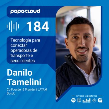 Papo Cloud 184 - Tecnologia para conectar operadoras de transporte e seus clientes - Danilo Tamelini - BusUp