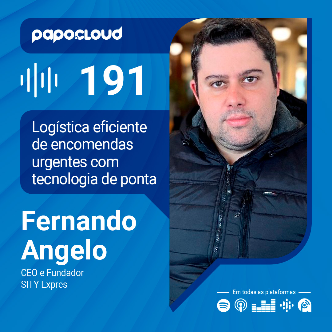 Papo Cloud 191 - Logística eficiente de encomendas urgentes com tecnologia de ponta - Fernando Angelo - Sity Express
