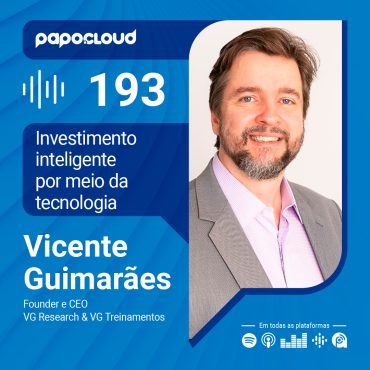 Papo Cloud 193 - Investimento inteligente por meio da tecnologia - Vicente Guimarães - VG Research