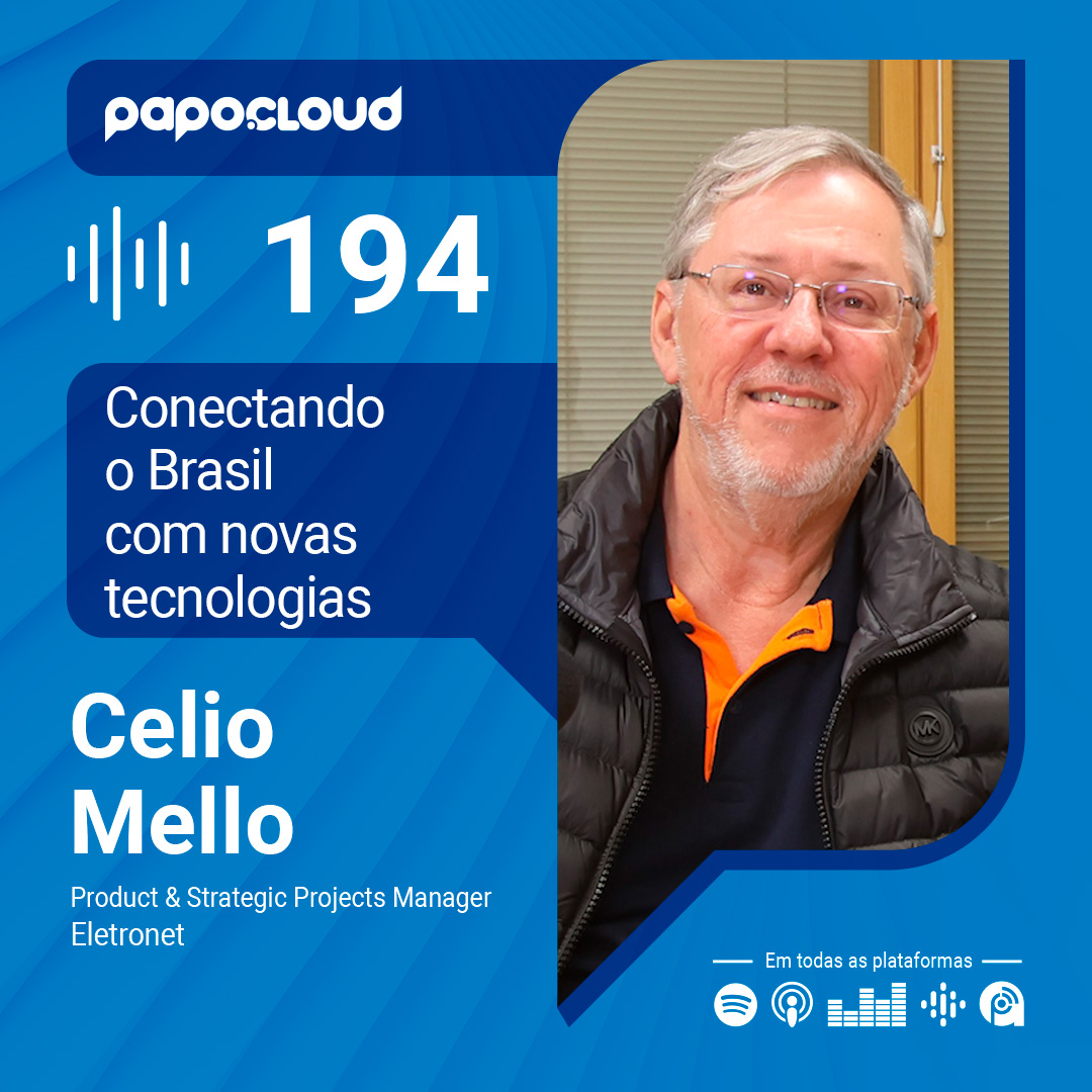 Papo Cloud 194 – Conectando o Brasil com novas tecnologias – Celio Mello – Eletronet