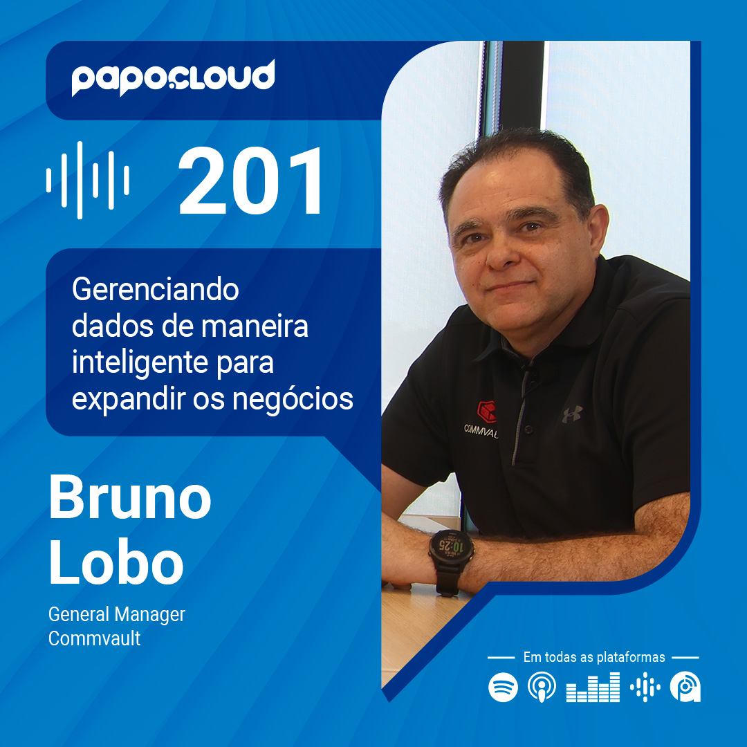 Papo Cloud 201 - Gerenciando dados de maneria inteligente para expandir os negócios - Bruno Lobo - Commvault